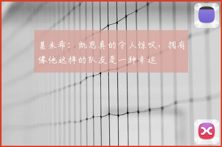 基米希：凯恩真的令人惊叹，拥有像他这样的队友是一种幸运